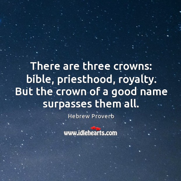 There are three crowns: bible, priesthood, royalty. Image
