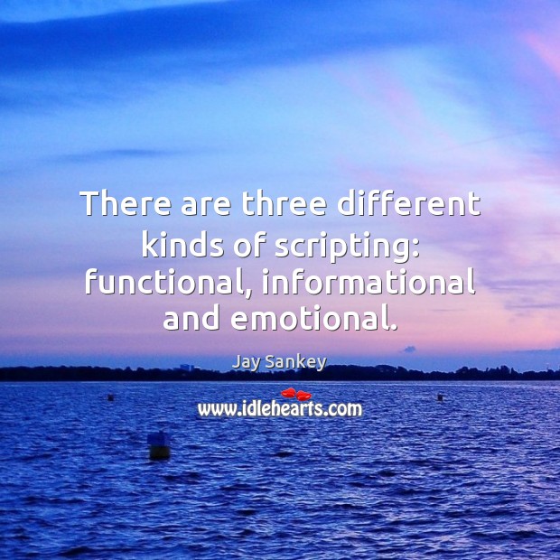 There are three different kinds of scripting: functional, informational and emotional. Jay Sankey Picture Quote