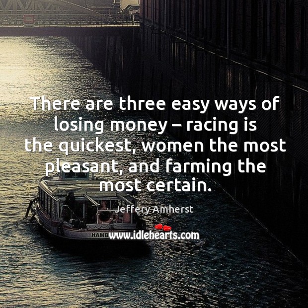 There are three easy ways of losing money – racing is the quickest, women the most pleasant Racing Quotes Image