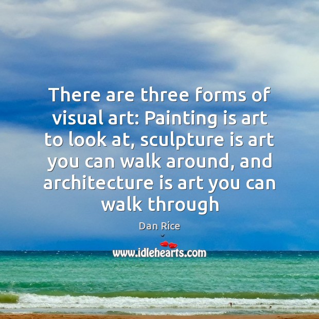 There are three forms of visual art: Painting is art to look Architecture Quotes Image