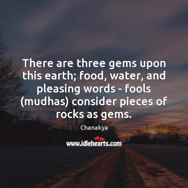 There are three gems upon this earth; food, water, and pleasing words Chanakya Picture Quote