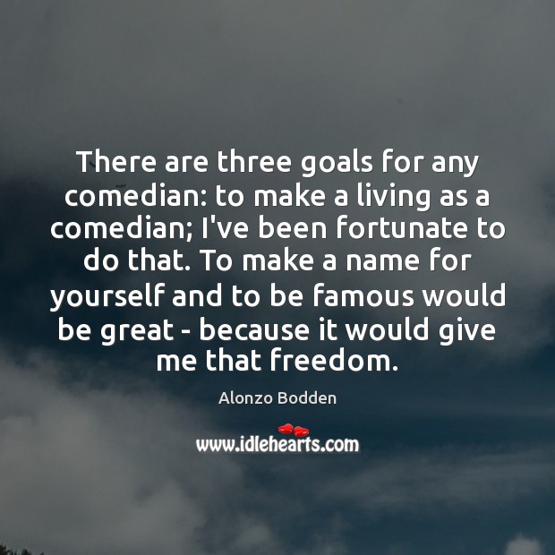 There are three goals for any comedian: to make a living as Alonzo Bodden Picture Quote