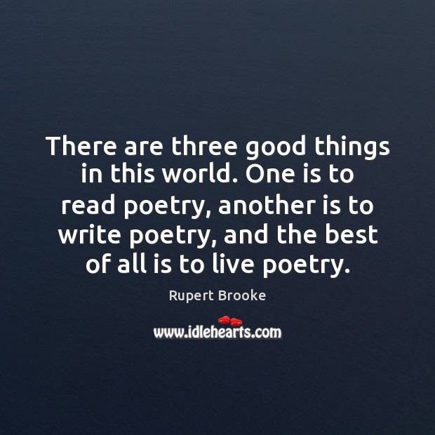 There are three good things in this world. One is to read Rupert Brooke Picture Quote
