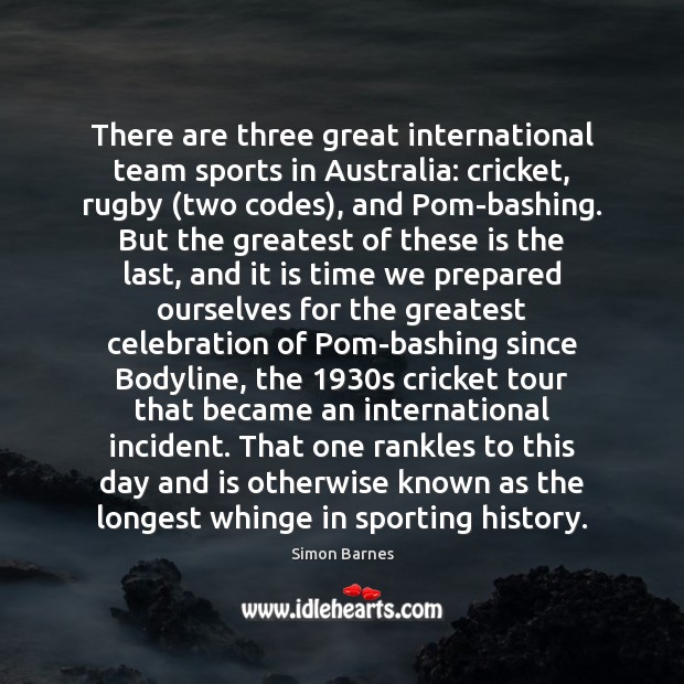 There are three great international team sports in Australia: cricket, rugby (two Sports Quotes Image