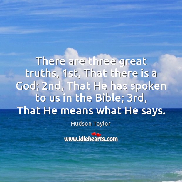 There are three great truths, 1st, That there is a God; 2nd, Hudson Taylor Picture Quote