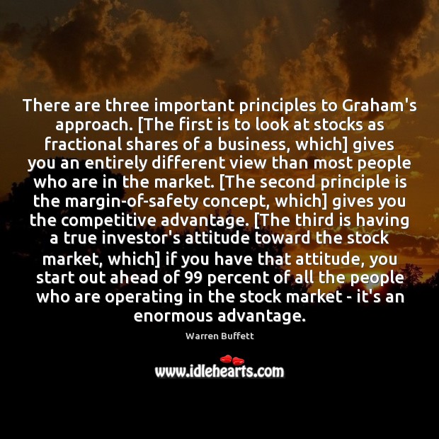 There are three important principles to Graham’s approach. [The first is to Warren Buffett Picture Quote