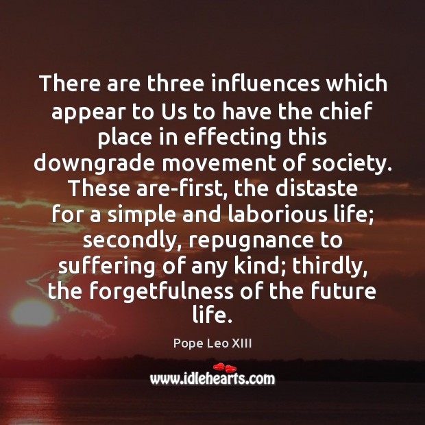 There are three influences which appear to Us to have the chief Image