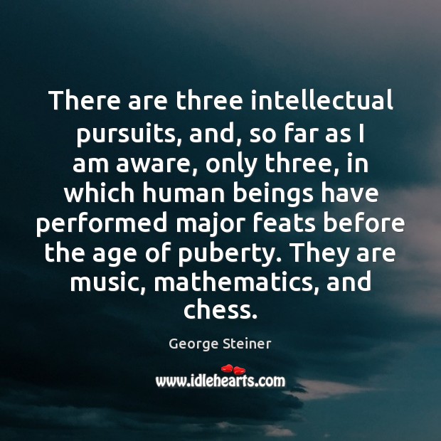 There are three intellectual pursuits, and, so far as I am aware, Image