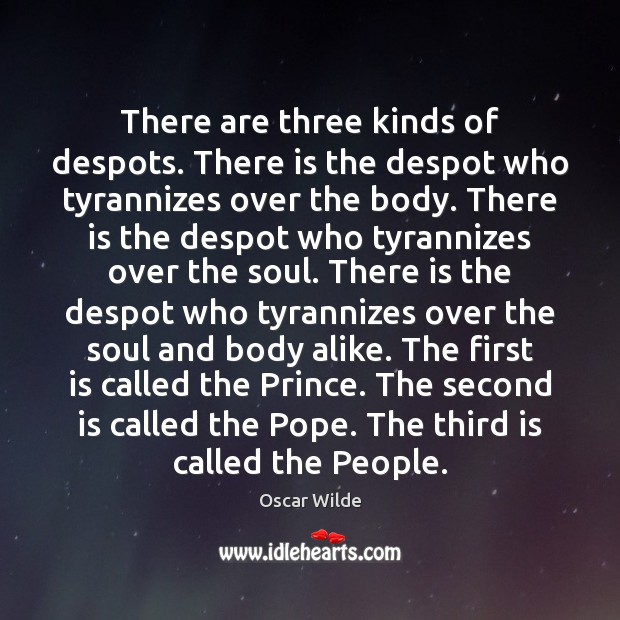 There are three kinds of despots. There is the despot who tyrannizes Oscar Wilde Picture Quote