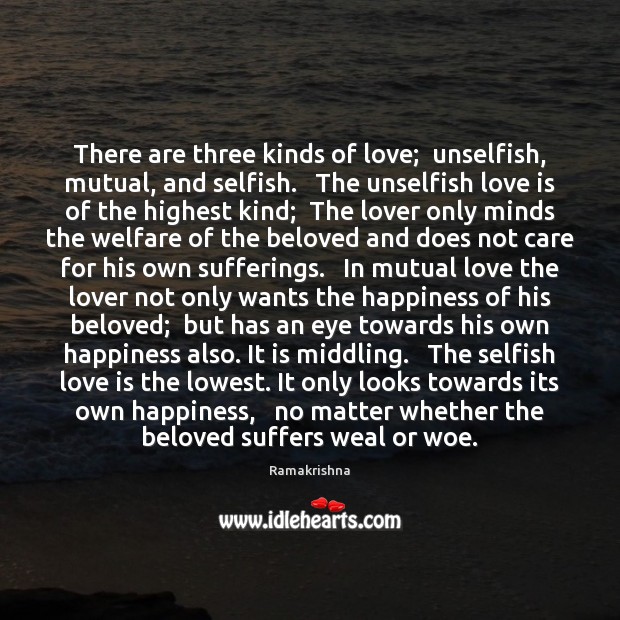 There are three kinds of love;  unselfish, mutual, and selfish.   The unselfish Ramakrishna Picture Quote