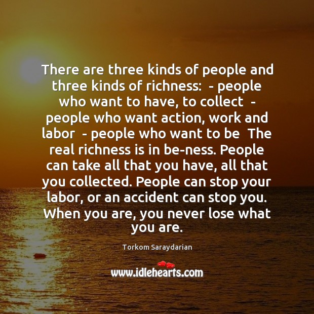 There are three kinds of people and three kinds of richness:  – Torkom Saraydarian Picture Quote