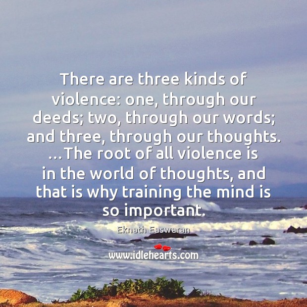 There are three kinds of violence: one, through our deeds; two, through Eknath Easwaran Picture Quote