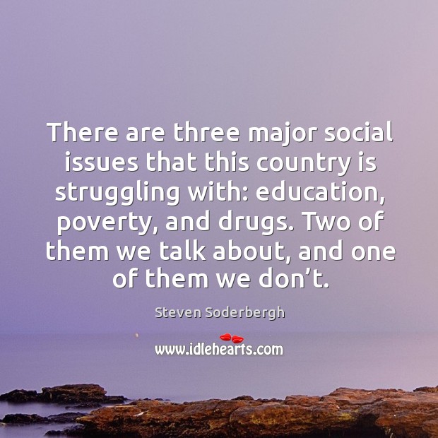 There are three major social issues that this country is struggling with: education, poverty, and drugs. Image