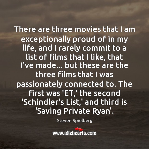 There are three movies that I am exceptionally proud of in my Steven Spielberg Picture Quote