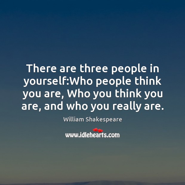 There are three people in yourself:Who people think you are, Who William Shakespeare Picture Quote