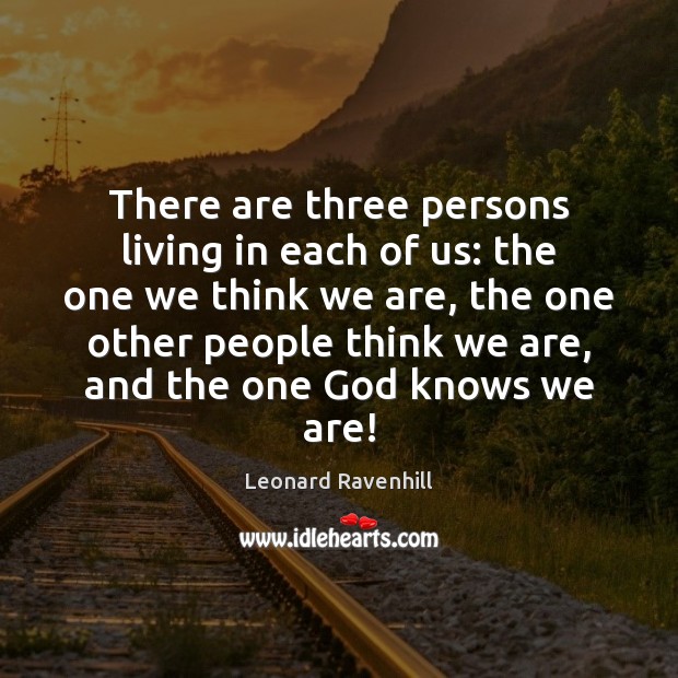 There are three persons living in each of us: the one we Leonard Ravenhill Picture Quote