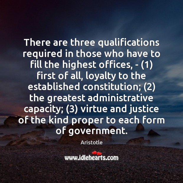 There are three qualifications required in those who have to fill the Aristotle Picture Quote