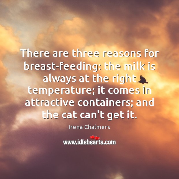 There are three reasons for breast-feeding: the milk is always at the Image
