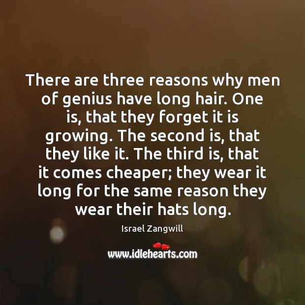 There are three reasons why men of genius have long hair. One Israel Zangwill Picture Quote
