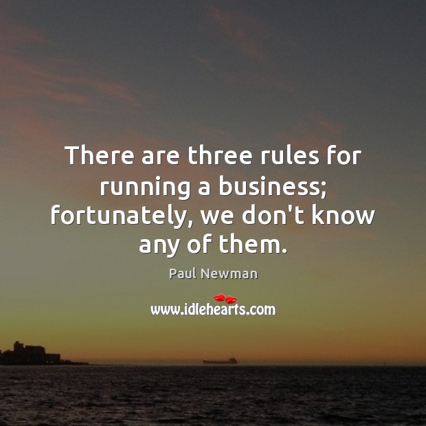 There are three rules for running a business; fortunately, we don’t know any of them. Paul Newman Picture Quote