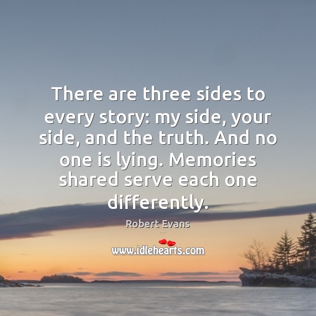 There are three sides to every story: my side, your side, and Robert Evans Picture Quote
