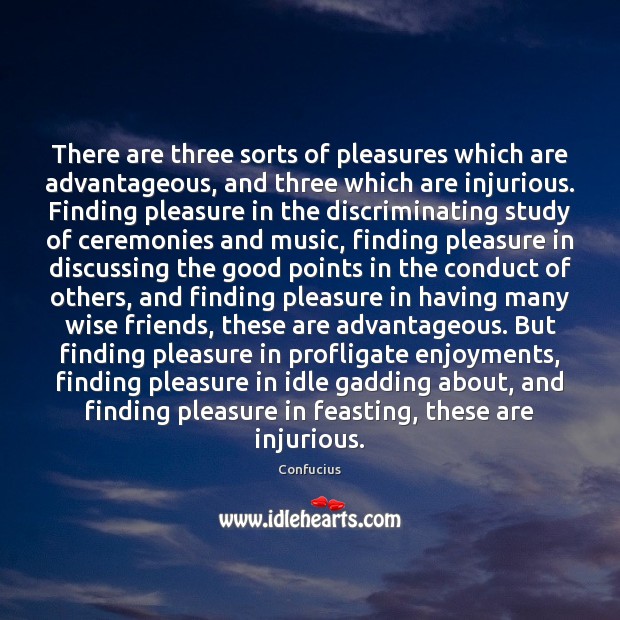 There are three sorts of pleasures which are advantageous, and three which Wise Quotes Image