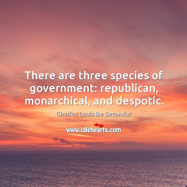There are three species of government: republican, monarchical, and despotic. Charles Louis De Secondat Picture Quote