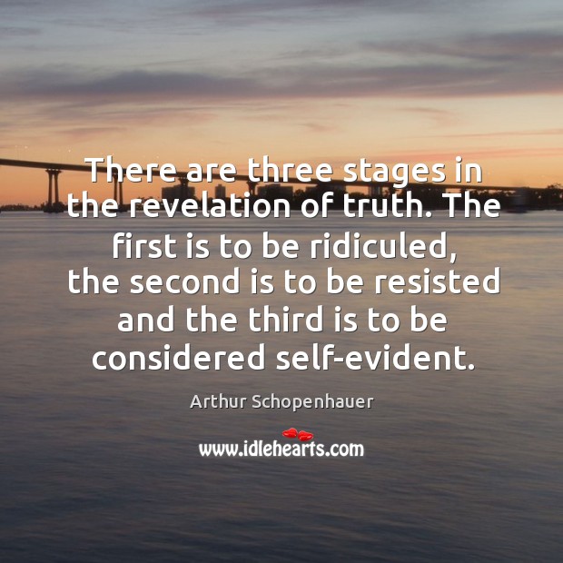 There are three stages in the revelation of truth. The first is Arthur Schopenhauer Picture Quote