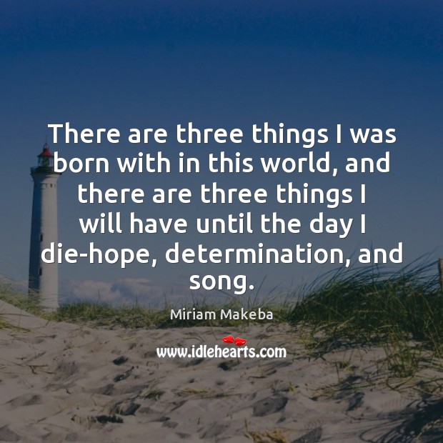There are three things I was born with in this world, and Miriam Makeba Picture Quote