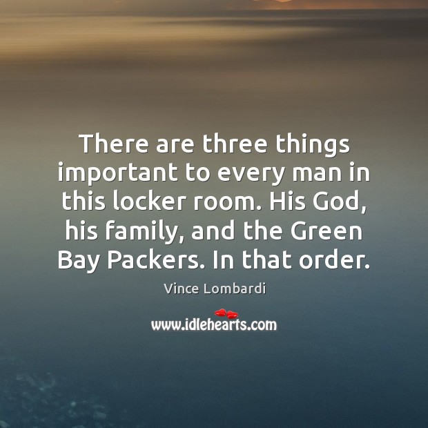 There are three things important to every man in this locker room. Vince Lombardi Picture Quote