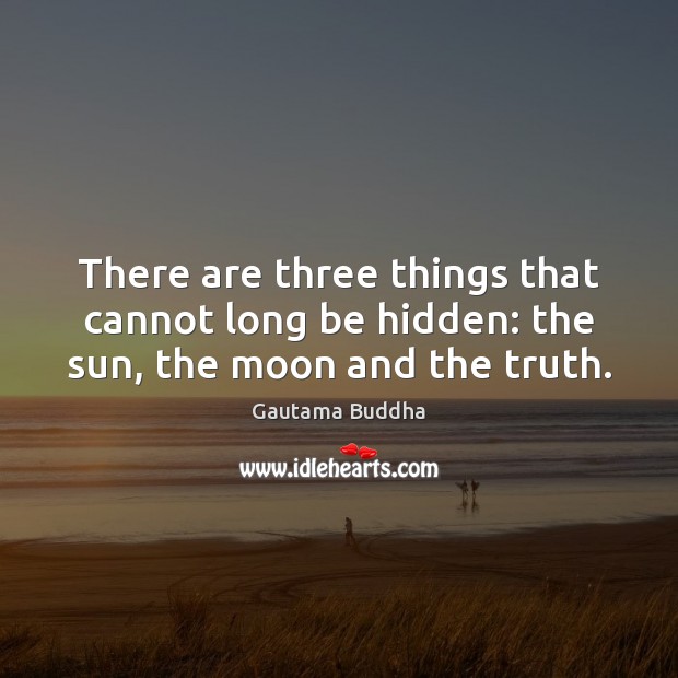 There are three things that cannot long be hidden: the sun, the moon and the truth. Hidden Quotes Image