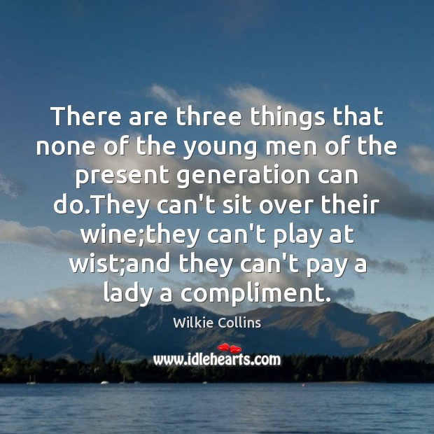 There are three things that none of the young men of the Wilkie Collins Picture Quote