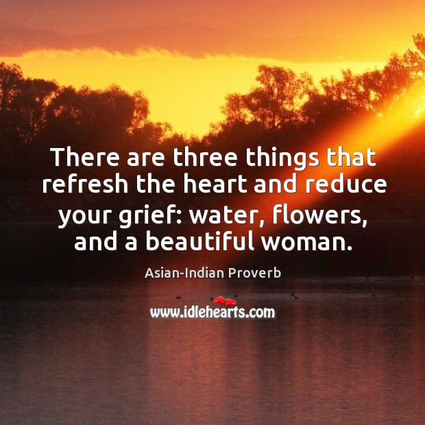 There are three things that refresh the heart and reduce grief Asian-Indian Proverbs Image