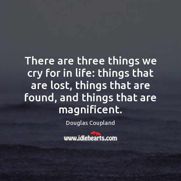 There are three things we cry for in life: things that are Image