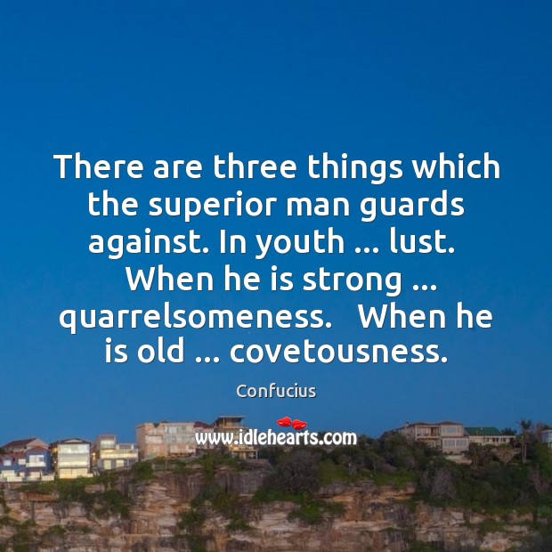 There are three things which the superior man guards against. In youth … Image