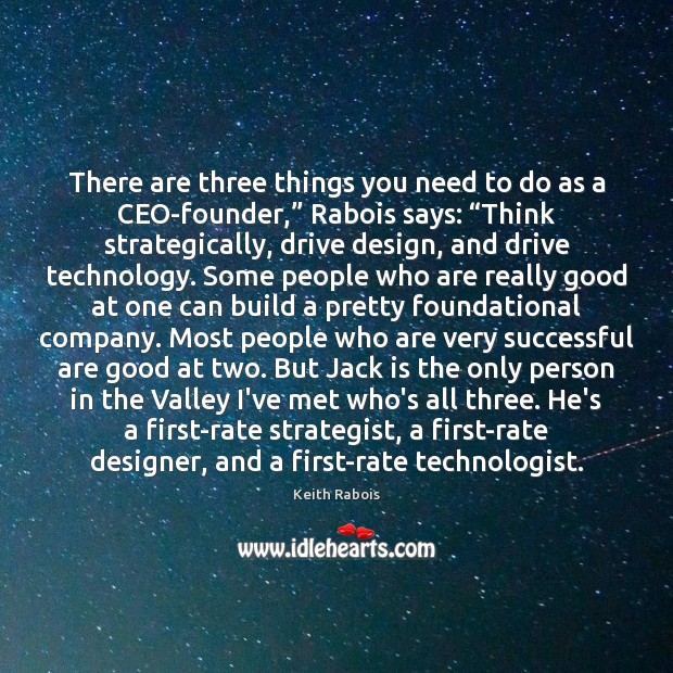 There are three things you need to do as a CEO-founder,” Rabois Keith Rabois Picture Quote