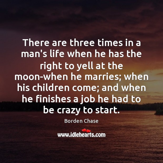 There are three times in a man’s life when he has the Borden Chase Picture Quote