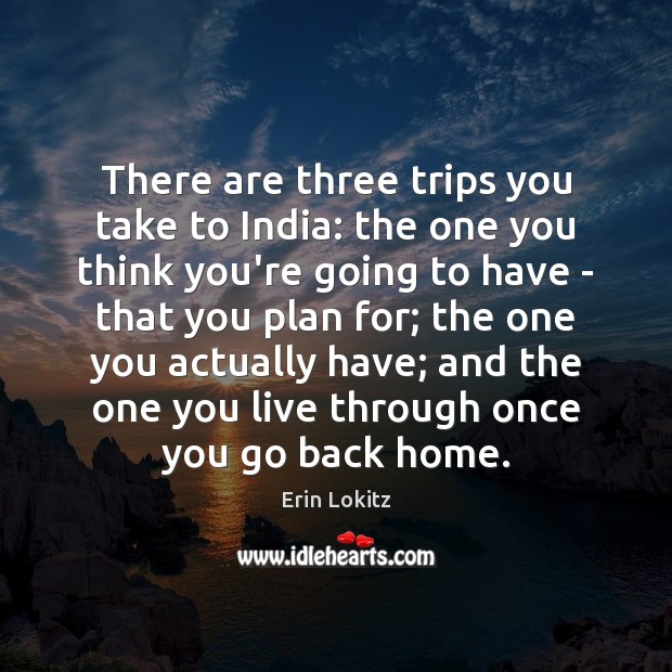 There are three trips you take to India: the one you think Image