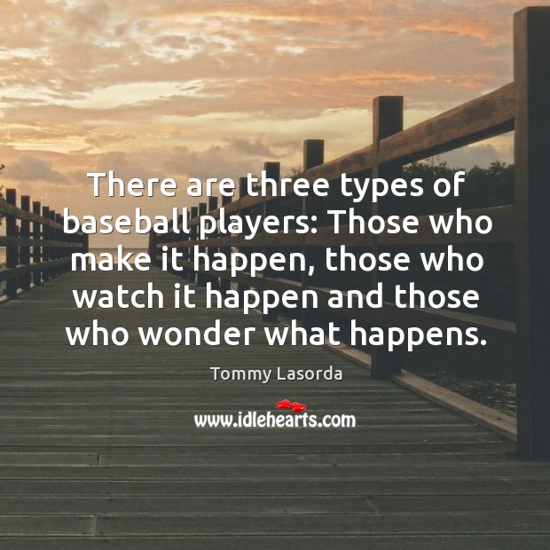 There are three types of baseball players: Those who make it happen, Image