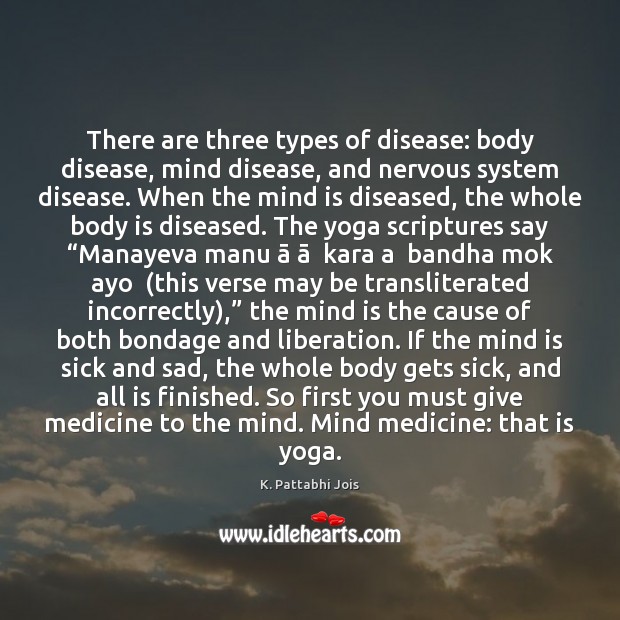 There are three types of disease: body disease, mind disease, and nervous K. Pattabhi Jois Picture Quote