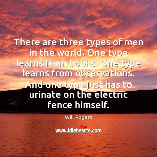 There are three types of men in the world. One type learns Will Rogers Picture Quote