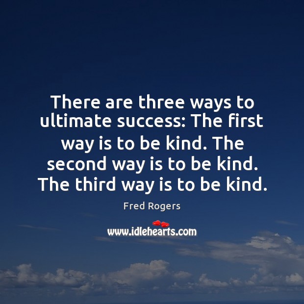 There are three ways to ultimate success: The first way is to Fred Rogers Picture Quote