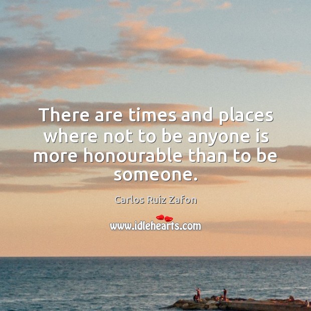 There are times and places where not to be anyone is more honourable than to be someone. Image