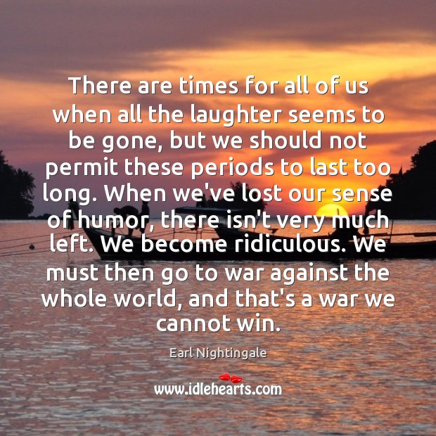 There are times for all of us when all the laughter seems Earl Nightingale Picture Quote