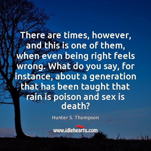 There are times, however, and this is one of them, when even Hunter S. Thompson Picture Quote