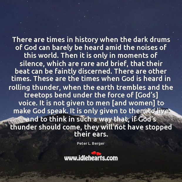 There are times in history when the dark drums of God can Peter L. Berger Picture Quote
