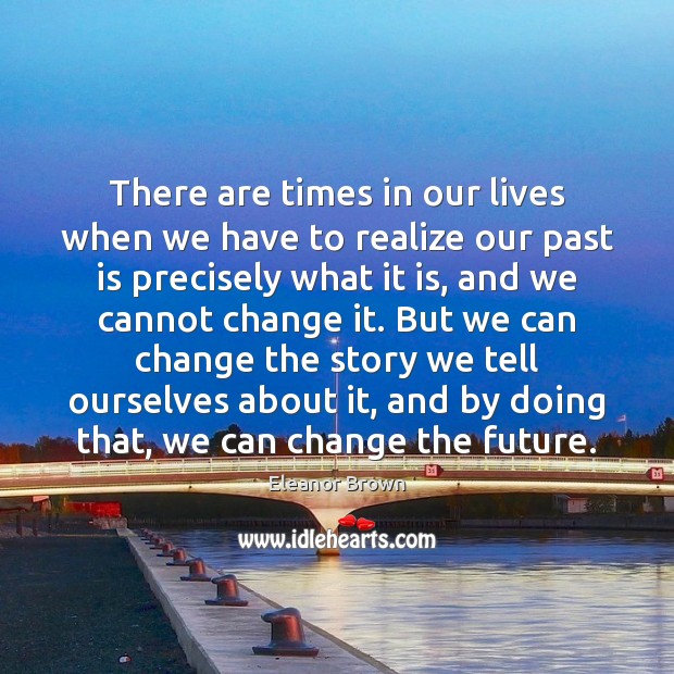 There are times in our lives when we have to realize our Past Quotes Image