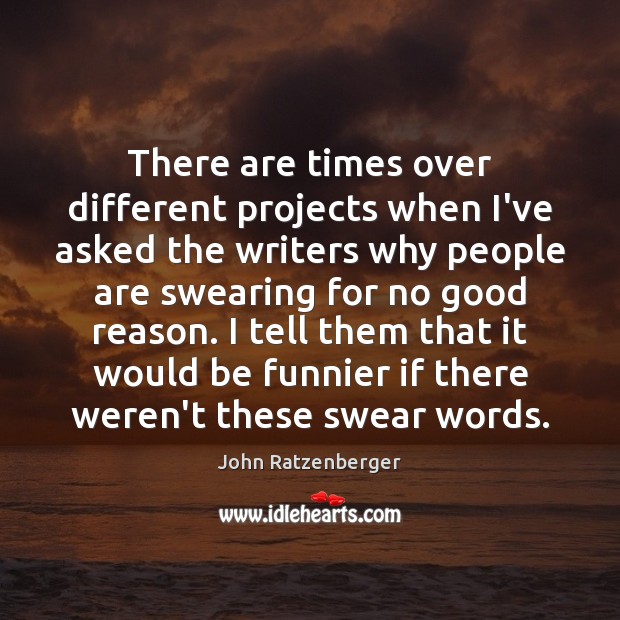 There are times over different projects when I’ve asked the writers why John Ratzenberger Picture Quote