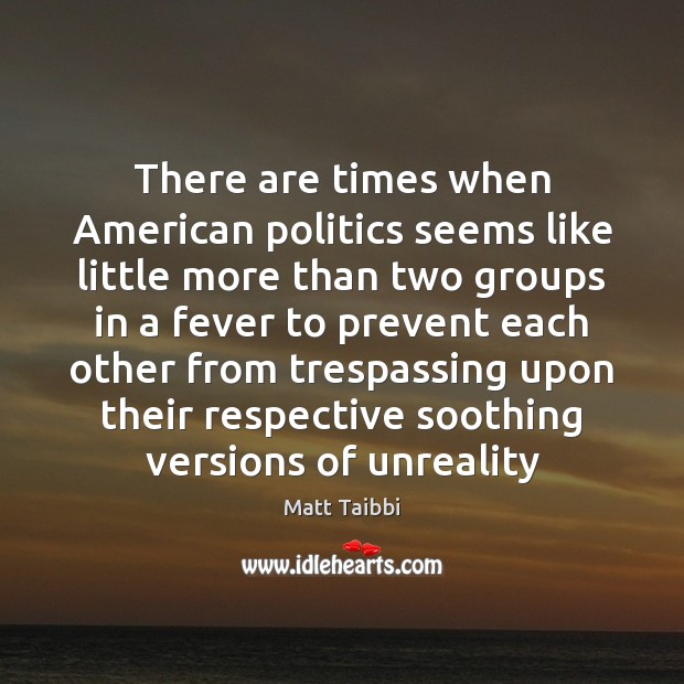There are times when American politics seems like little more than two Matt Taibbi Picture Quote