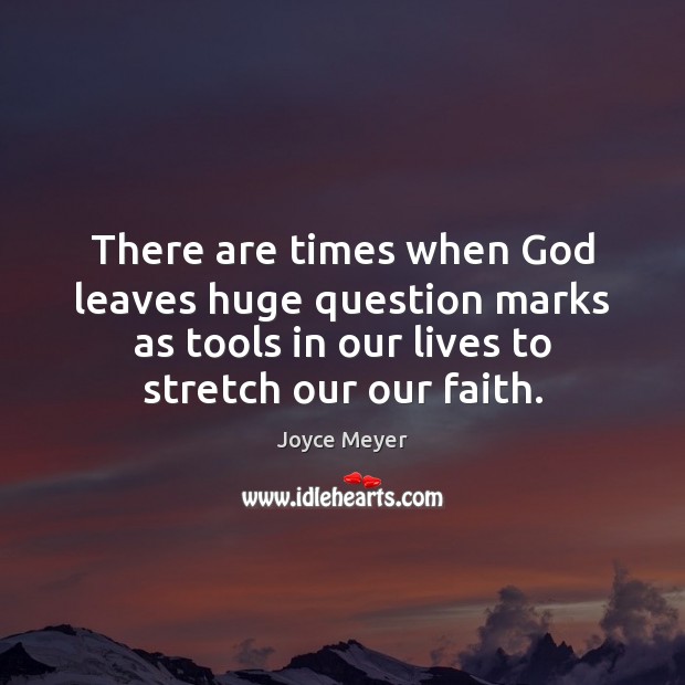 There are times when God leaves huge question marks as tools in Joyce Meyer Picture Quote